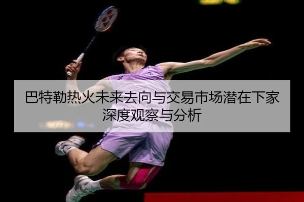 巴特勒热火未来去向与交易市场潜在下家深度观察与分析