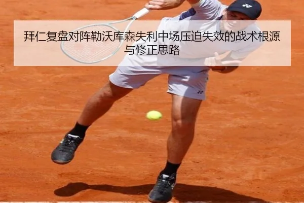 拜仁复盘对阵勒沃库森失利中场压迫失效的战术根源与修正思路