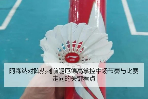 阿森纳对阵热刺前瞻厄德高掌控中场节奏与比赛走向的关键看点 | kaiyun