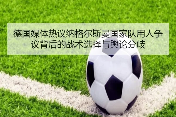 德国媒体热议纳格尔斯曼国家队用人争议背后的战术选择与舆论分歧